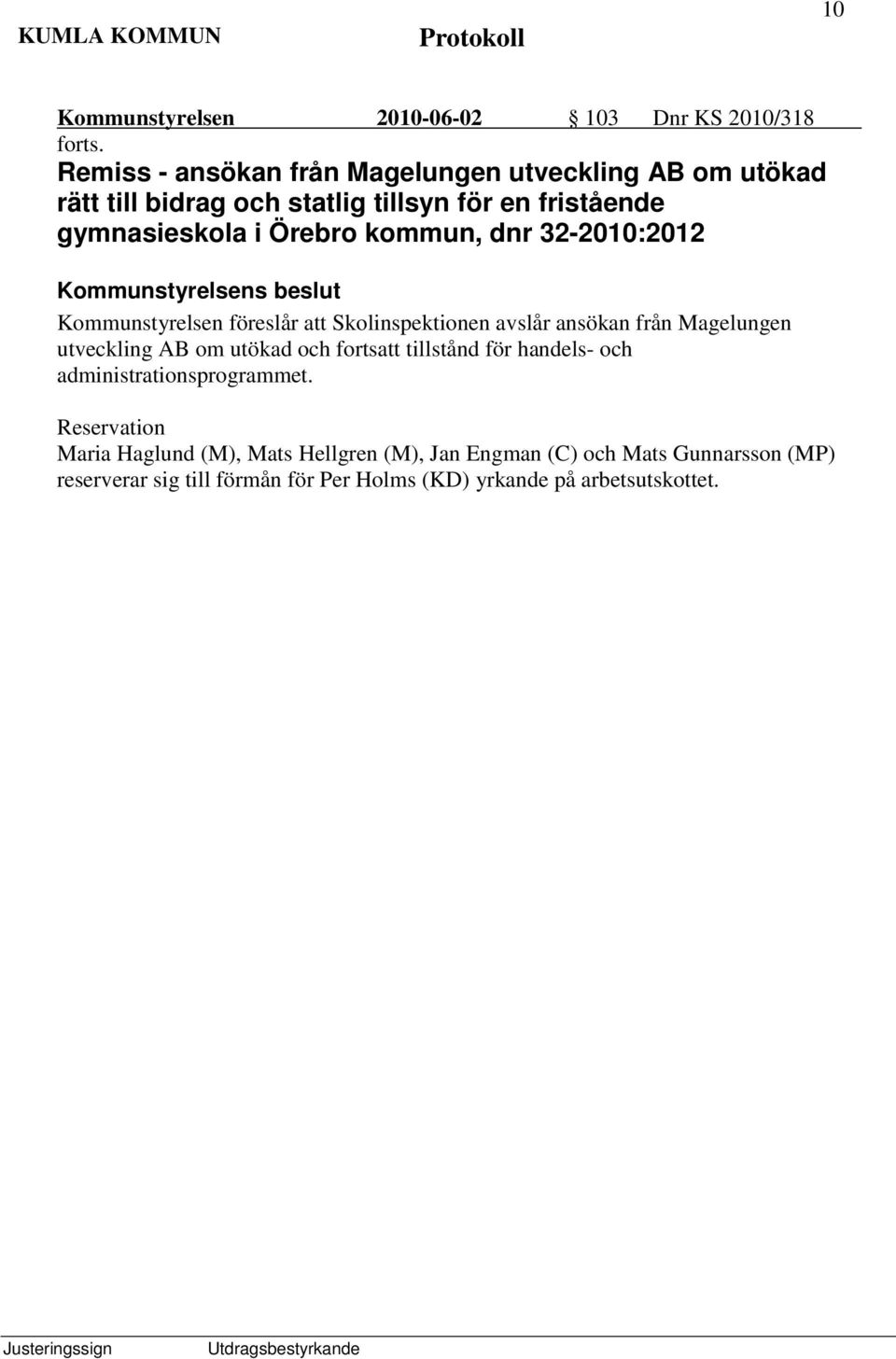 kommun, dnr 32-2010:2012 Kommunstyrelsen föreslår att Skolinspektionen avslår ansökan från Magelungen utveckling AB om utökad och