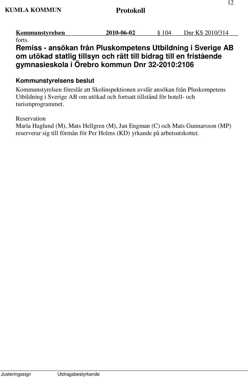i Örebro kommun Dnr 32-2010:2106 Kommunstyrelsen föreslår att Skolinspektionen avslår ansökan från Pluskompetens Utbildning i Sverige AB om