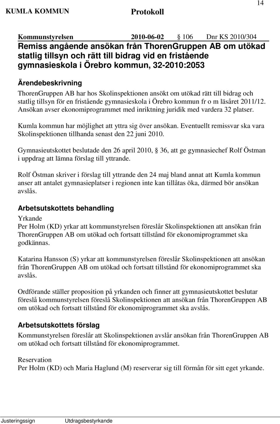 Ansökan avser ekonomiprogrammet med inriktning juridik med vardera 32 platser. Kumla kommun har möjlighet att yttra sig över ansökan.