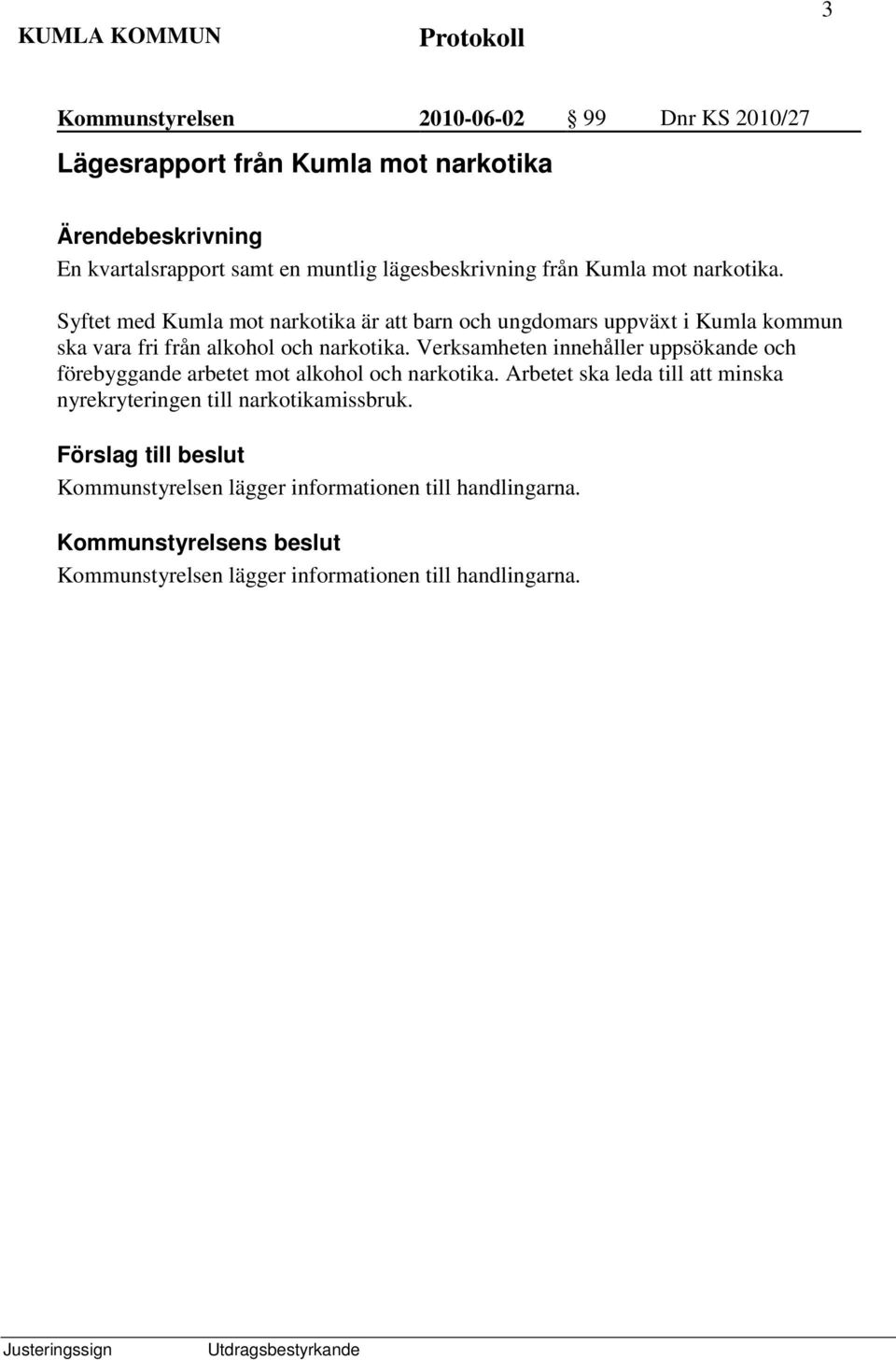 Verksamheten innehåller uppsökande och förebyggande arbetet mot alkohol och narkotika.