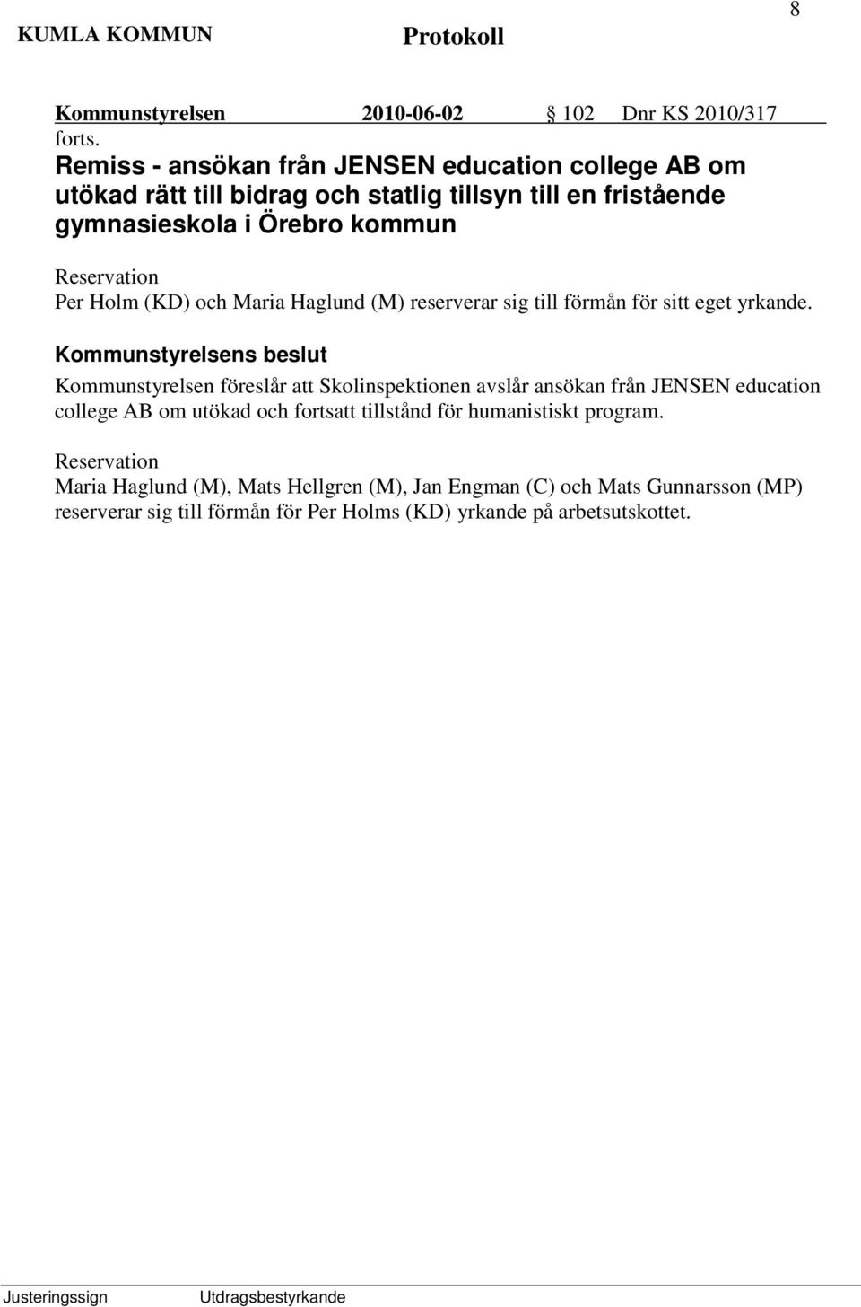 Reservation Per Holm (KD) och Maria Haglund (M) reserverar sig till förmån för sitt eget yrkande.