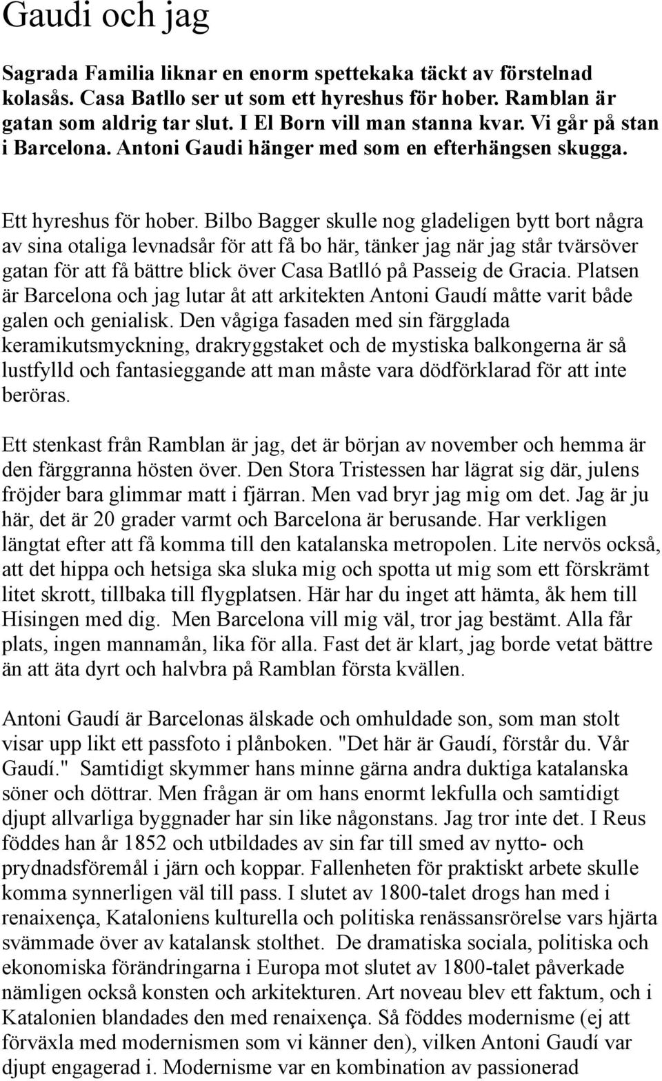 Bilbo Bagger skulle nog gladeligen bytt bort några av sina otaliga levnadsår för att få bo här, tänker jag när jag står tvärsöver gatan för att få bättre blick över Casa Batlló på Passeig de Gracia.