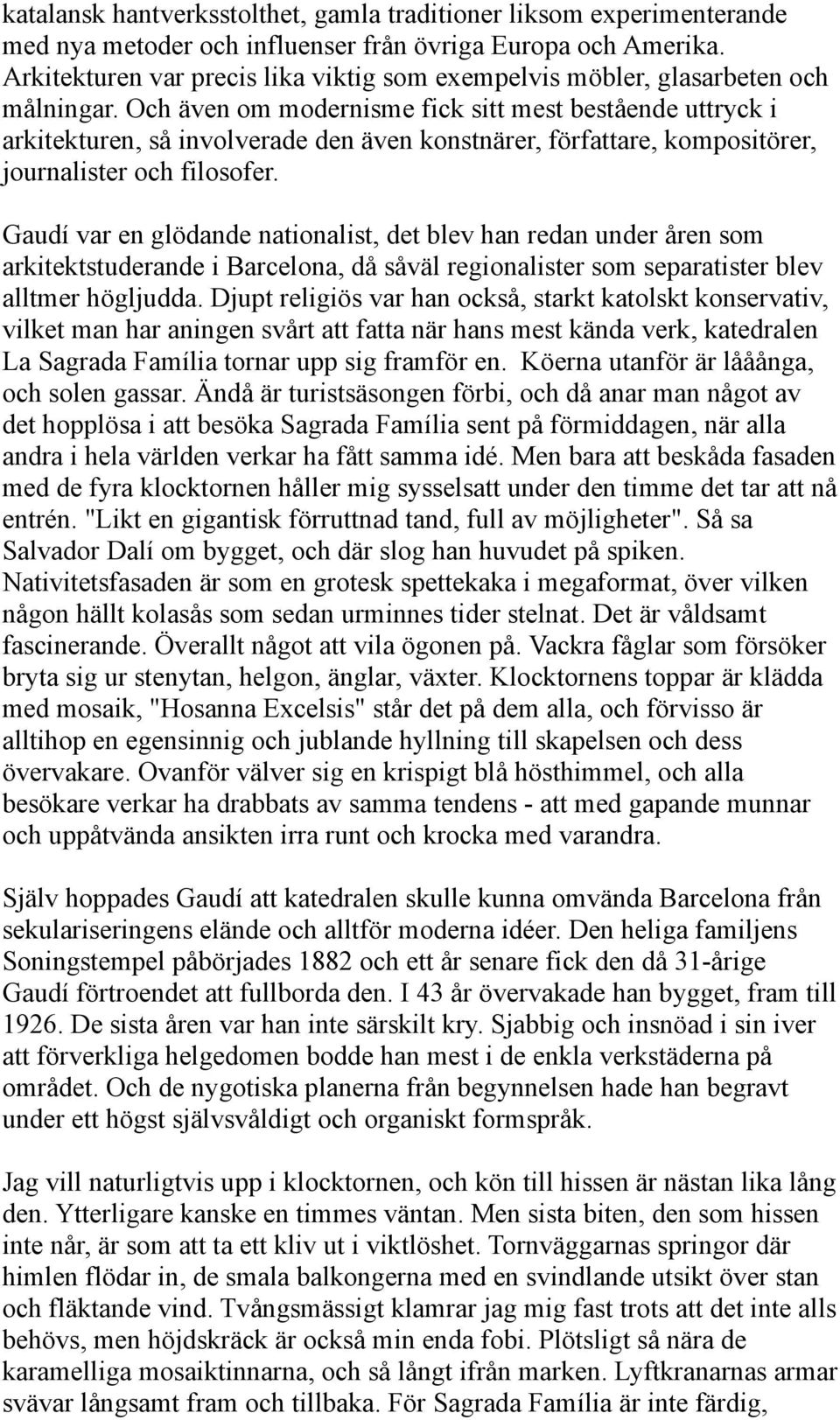 Och även om modernisme fick sitt mest bestående uttryck i arkitekturen, så involverade den även konstnärer, författare, kompositörer, journalister och filosofer.