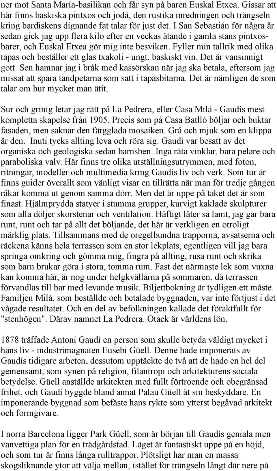 Fyller min tallrik med olika tapas och beställer ett glas txakoli - ungt, baskiskt vin. Det är vansinnigt gott.