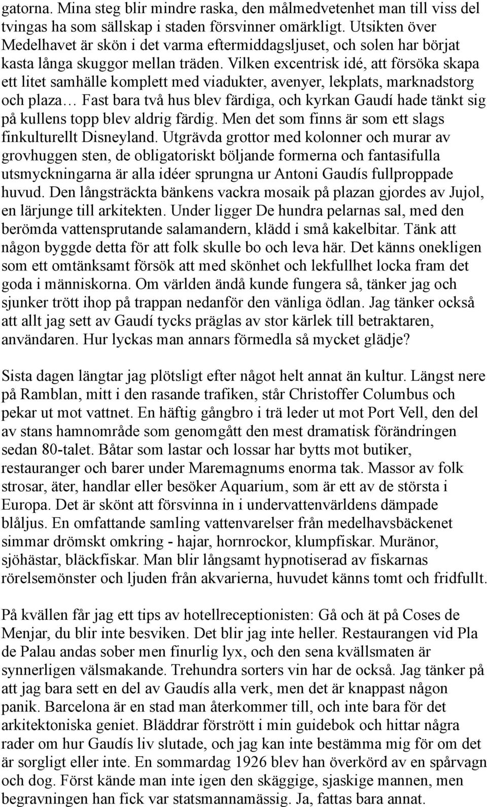 Vilken excentrisk idé, att försöka skapa ett litet samhälle komplett med viadukter, avenyer, lekplats, marknadstorg och plaza Fast bara två hus blev färdiga, och kyrkan Gaudí hade tänkt sig på