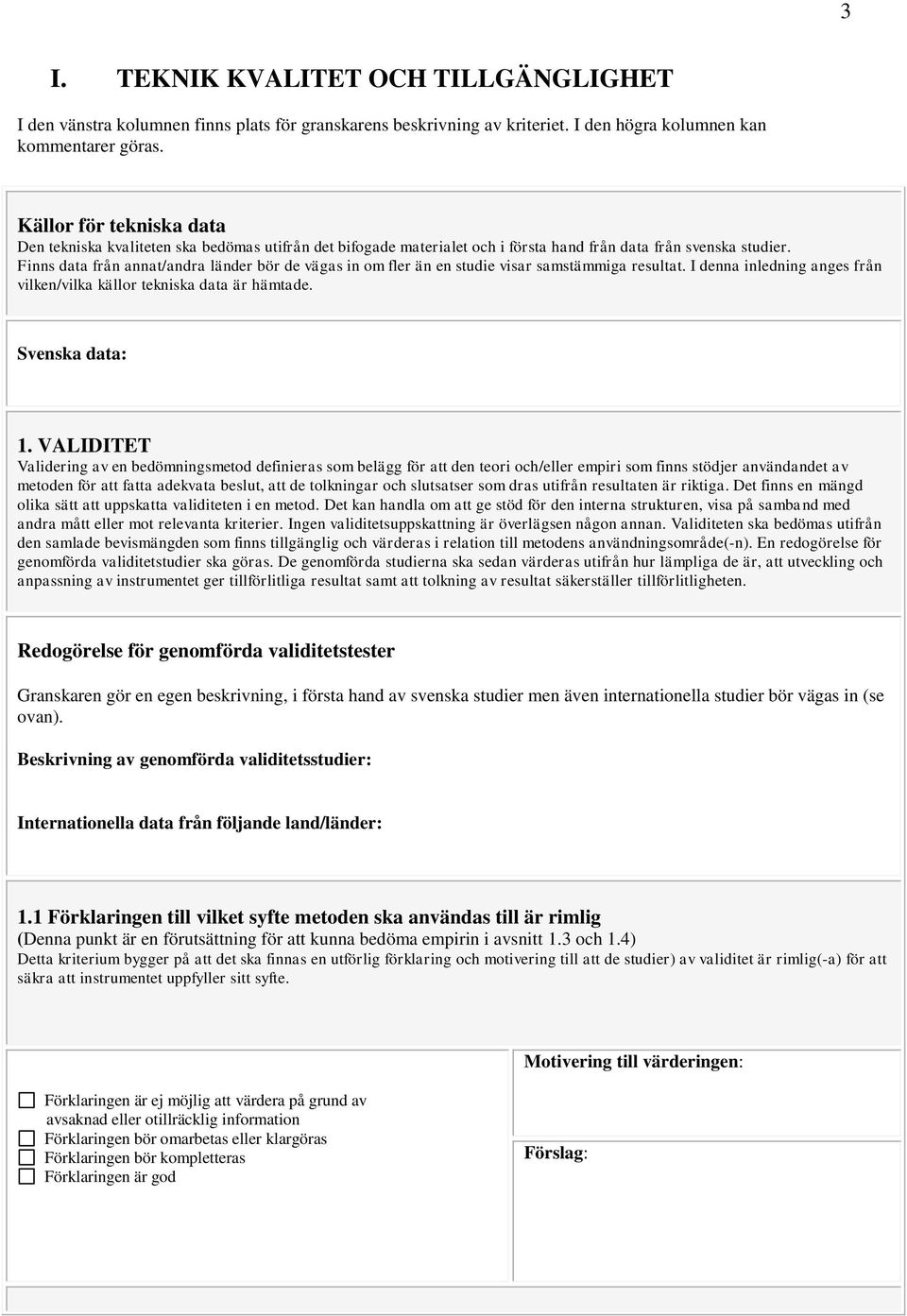 Finns data från annat/andra länder bör de vägas in om fler än en studie visar samstämmiga resultat. I denna inledning anges från vilken/vilka källor tekniska data är hämtade. Svenska data: 1.