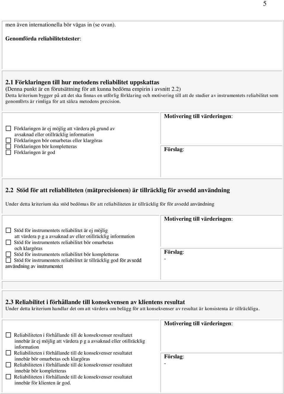 2) Detta kriterium bygger på att det ska finnas en utförlig förklaring och motivering till att de studier av instrumentets reliabilitet som genomförts är rimliga för att säkra metodens precision.