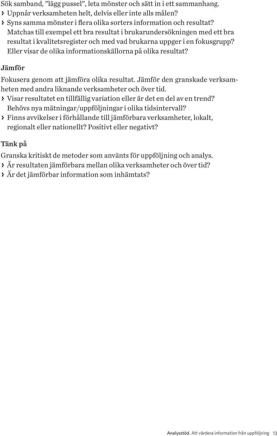 Eller visar de olika informationskällorna på olika resultat? Jämför Fokusera genom att jämföra olika resultat. Jämför den granskade verksamheten med andra liknande verksamheter och över tid.