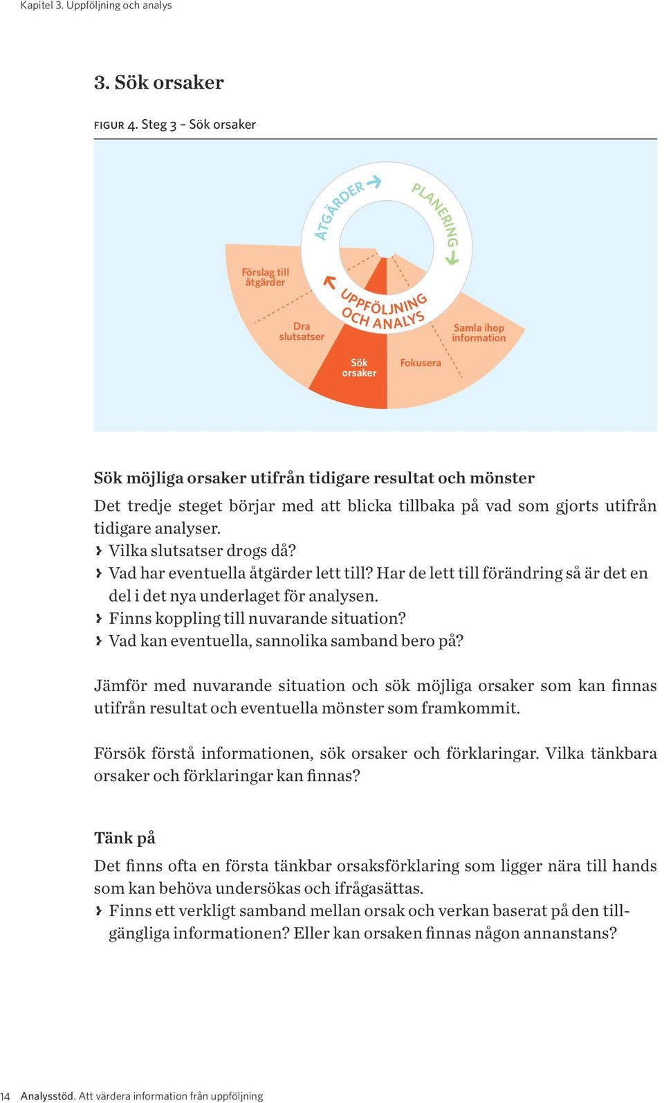 Det tredje steget börjar med att blicka tillbaka på vad som gjorts utifrån tidigare analyser. > > Vilka slutsatser drogs då? > > Vad har eventuella åtgärder lett till?