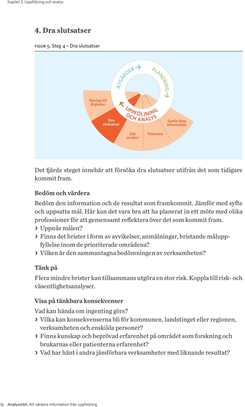 utifrån det som tidigare kommit fram. Bedöm och värdera Bedöm den information och de resultat som framkommit. Jämför med syfte och uppsatta mål.