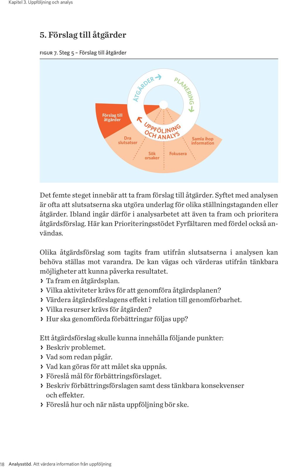 till åtgärder. Syftet med analysen är ofta att slutsatserna ska utgöra underlag för olika ställningstaganden eller åtgärder.