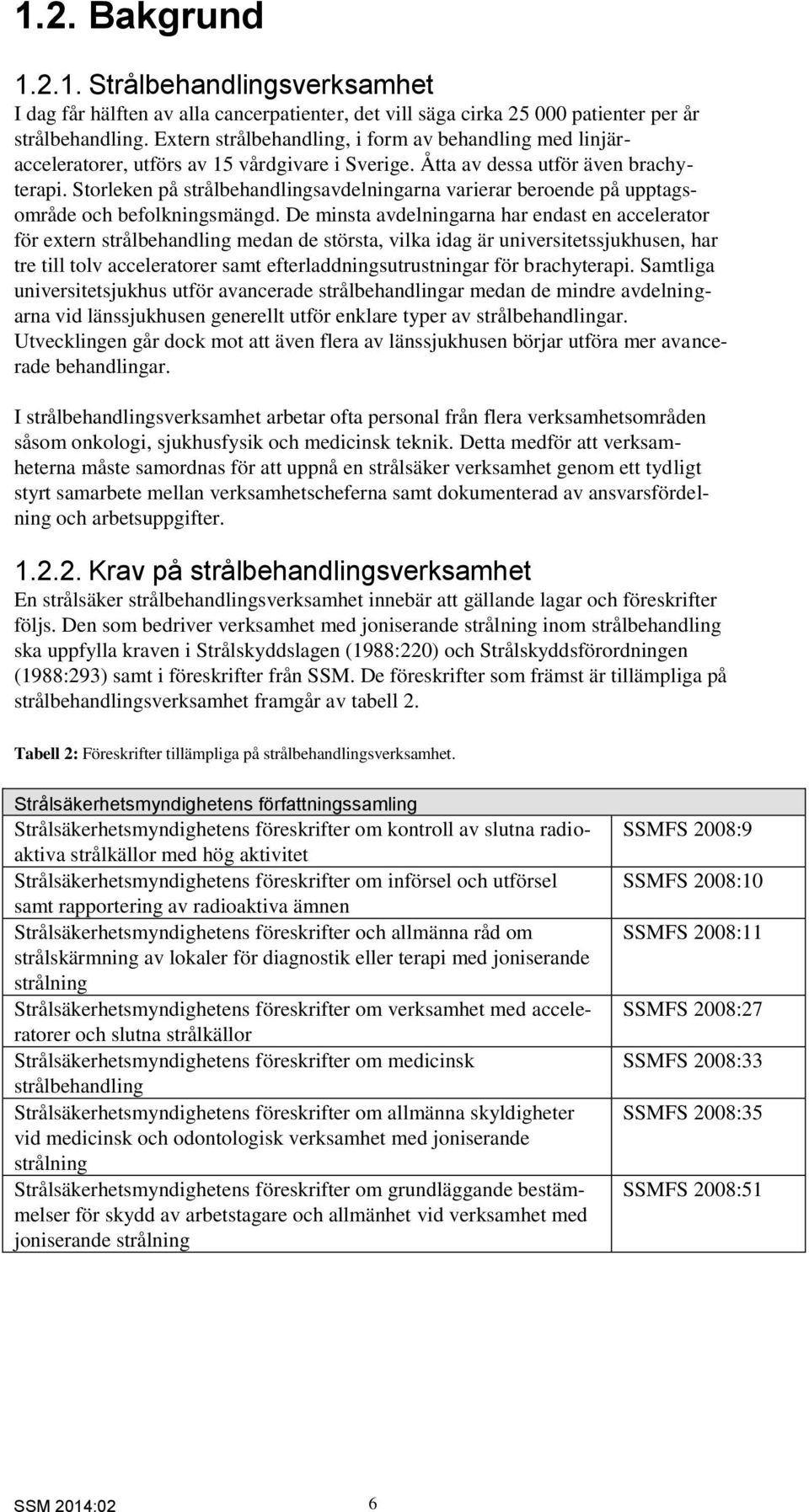 Storleken på strålbehandlingsavdelningarna varierar beroende på upptagsområde och befolkningsmängd.