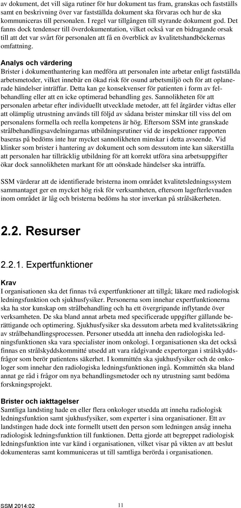 Det fanns dock tendenser till överdokumentation, vilket också var en bidragande orsak till att det var svårt för personalen att få en överblick av kvalitetshandböckernas omfattning.