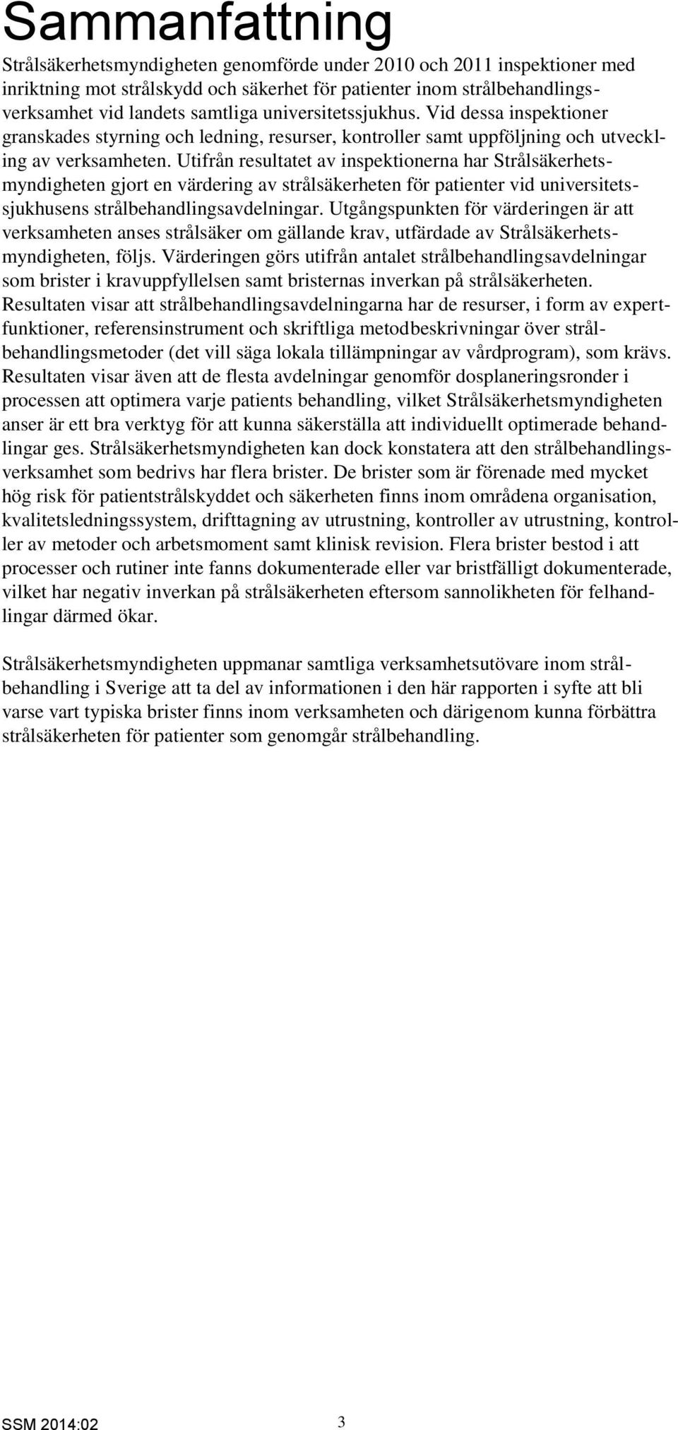 Utifrån resultatet av inspektionerna har Strålsäkerhetsmyndigheten gjort en värdering av strålsäkerheten för patienter vid universitetssjukhusens strålbehandlingsavdelningar.