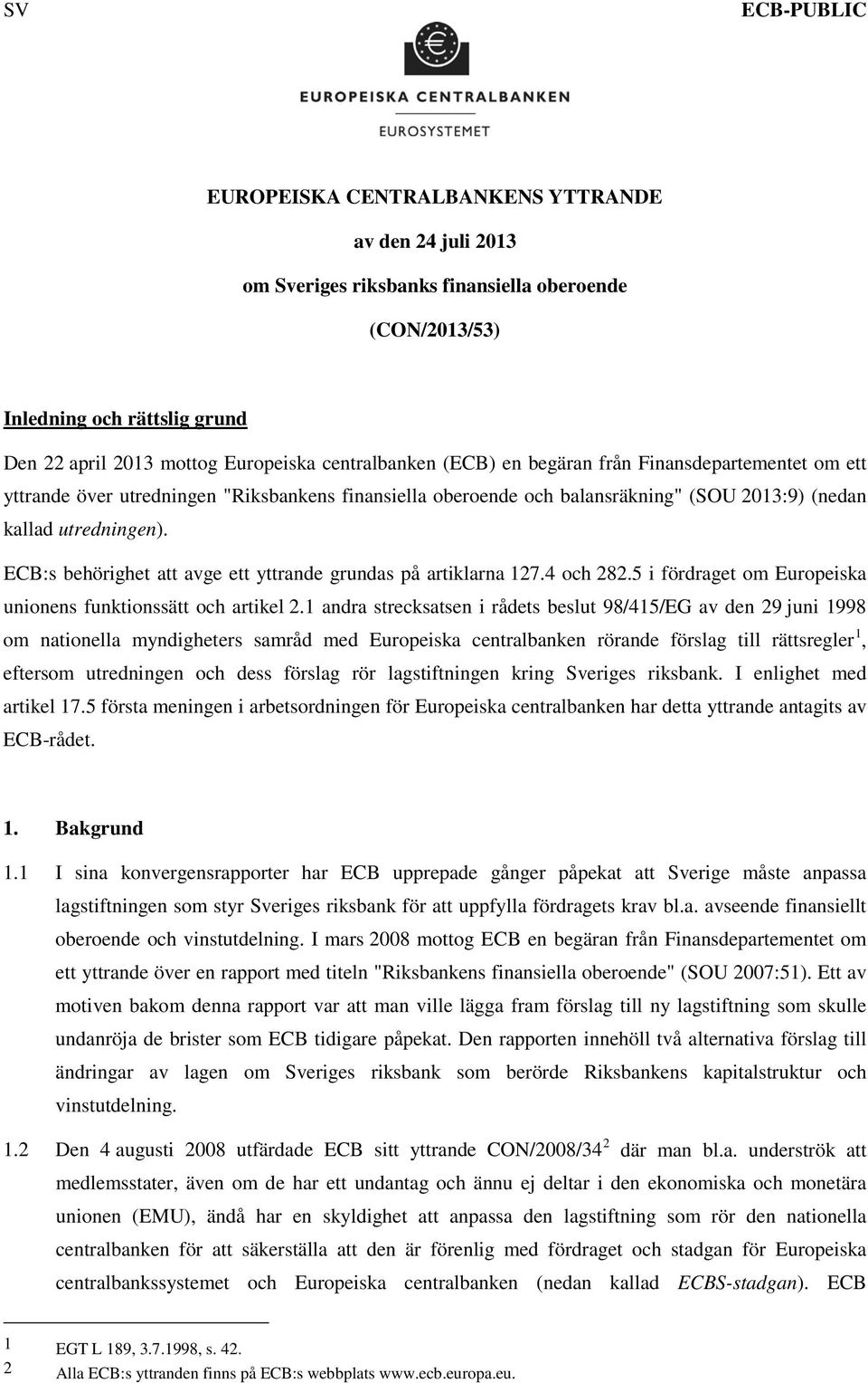 ECB:s behörighet att avge ett yttrande grundas på artiklarna 127.4 och 282.5 i fördraget om Europeiska unionens funktionssätt och artikel 2.