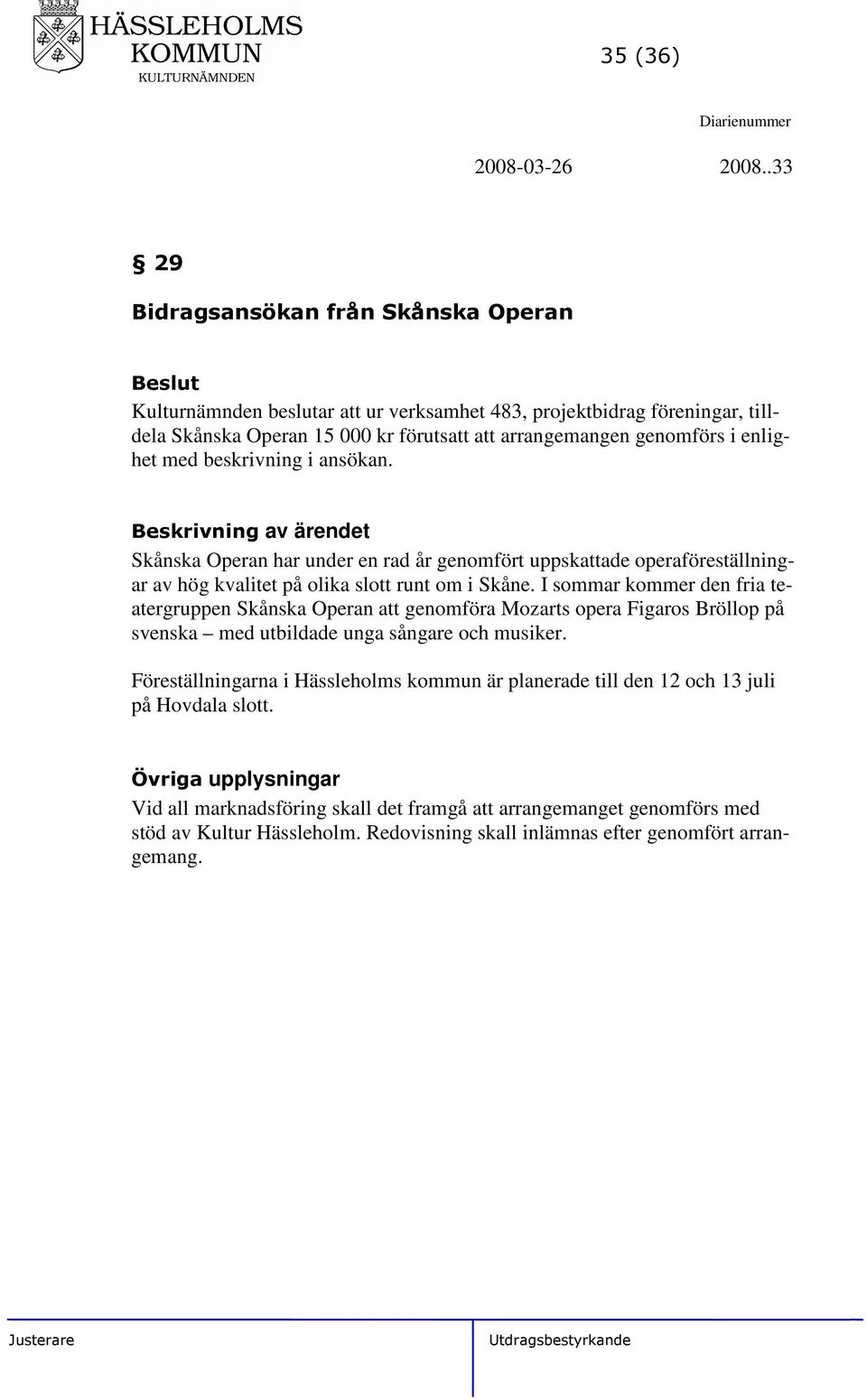 med beskrivning i ansökan. Skånska Operan har under en rad år genomfört uppskattade operaföreställningar av hög kvalitet på olika slott runt om i Skåne.