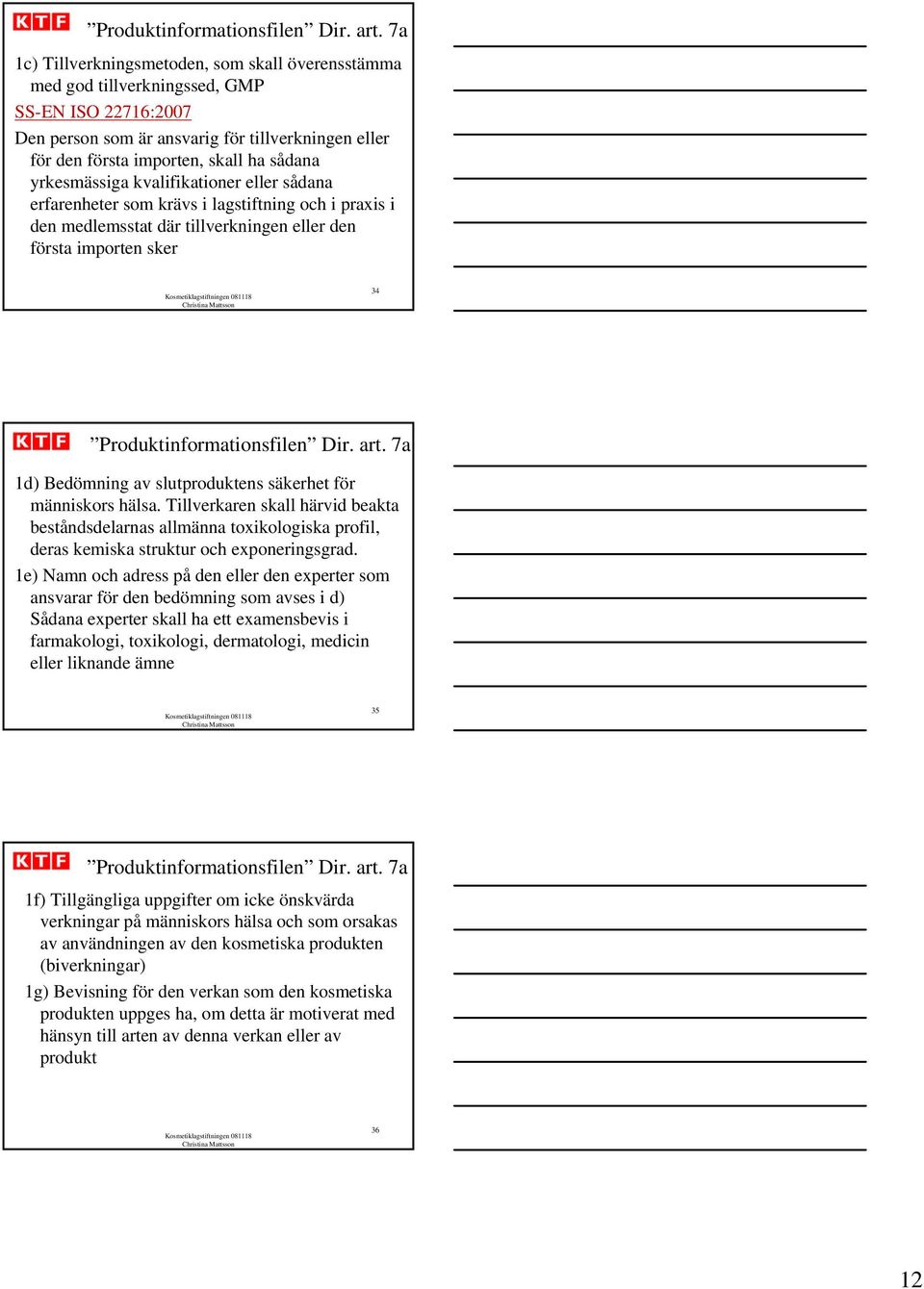 yrkesmässiga kvalifikationer eller sådana erfarenheter som krävs i lagstiftning och i praxis i den medlemsstat där tillverkningen eller den första importen sker 34  7a 1d) Bedömning av slutproduktens