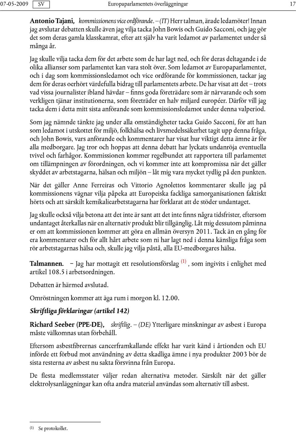 Jag skulle vilja tacka dem för det arbete som de har lagt ned, och för deras deltagande i de olika allianser som parlamentet kan vara stolt över.