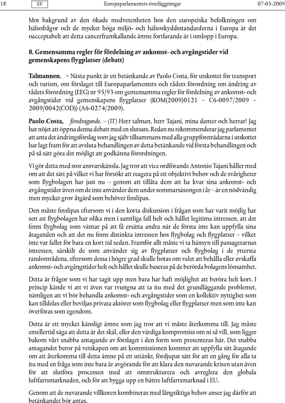 Nästa punkt är ett betänkande av Paolo Costa, för utskottet för transport och turism, om förslaget till Europaparlamentets och rådets förordning om ändring av rådets förordning (EEG) nr 95/93 om