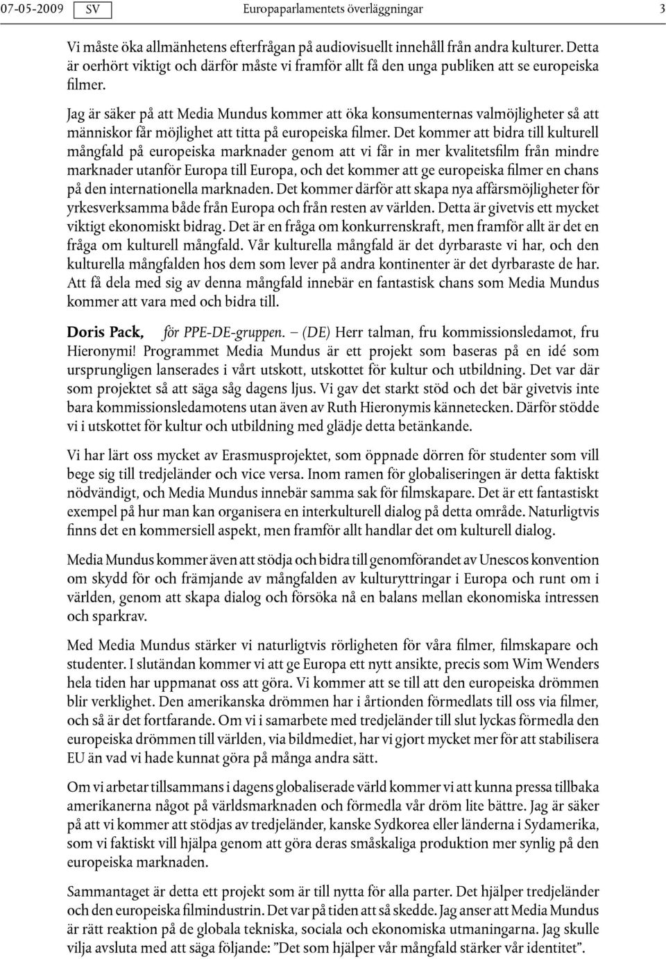 Det kommer att bidra till kulturell mångfald på europeiska marknader genom att vi får in mer kvalitetsfilm från mindre marknader utanför Europa till Europa, och det kommer att ge europeiska filmer en