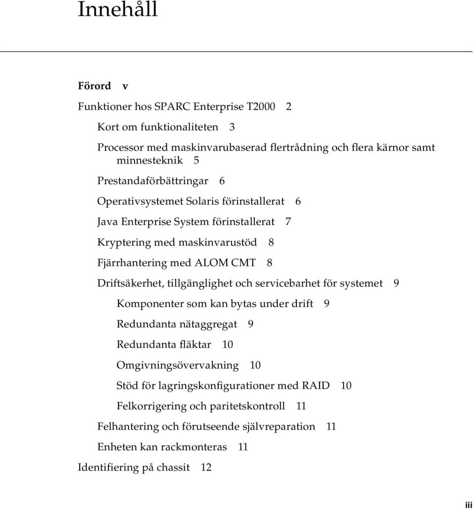 Driftsäkerhet, tillgänglighet och servicebarhet för systemet 9 Komponenter som kan bytas under drift 9 Redundanta nätaggregat 9 Redundanta fläktar 10 Omgivningsövervakning 10