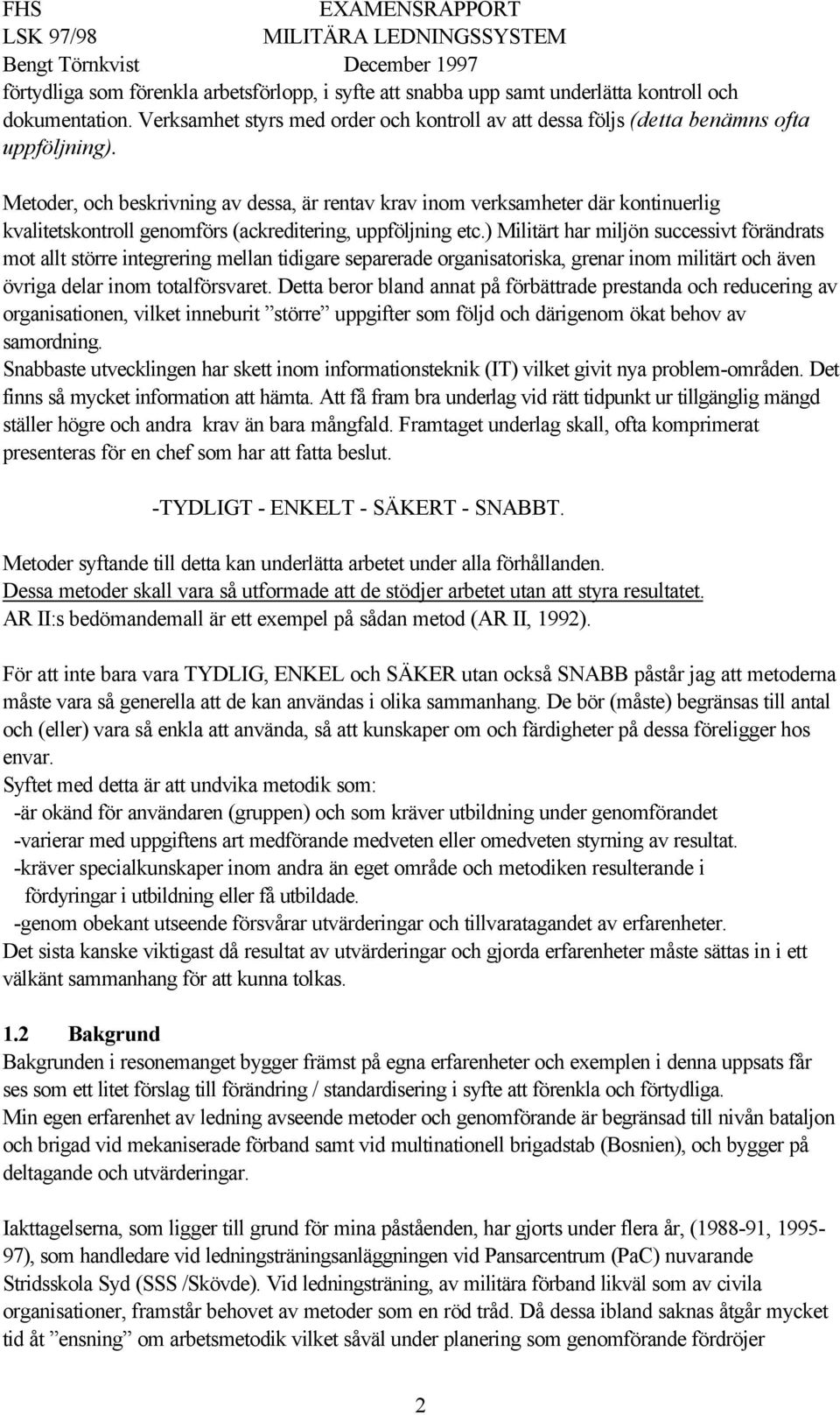 ) Militärt har miljön successivt förändrats mot allt större integrering mellan tidigare separerade organisatoriska, grenar inom militärt och även övriga delar inom totalförsvaret.