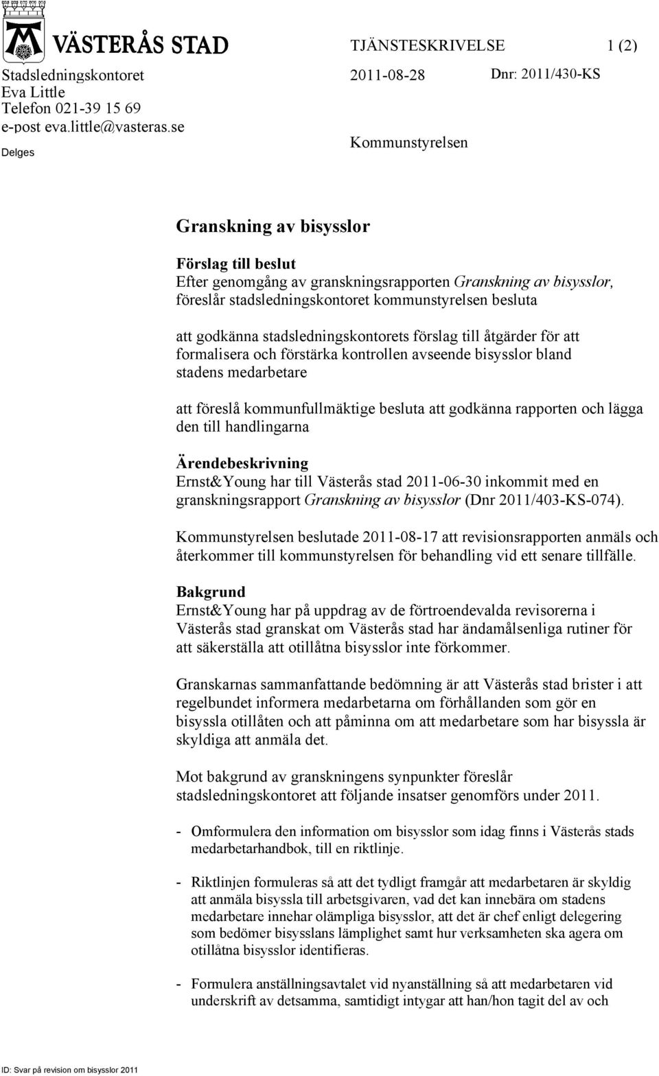 godkänna stadsledningskontorets förslag till åtgärder för att formalisera och förstärka kontrollen avseende bisysslor bland stadens medarbetare att föreslå kommunfullmäktige besluta att godkänna