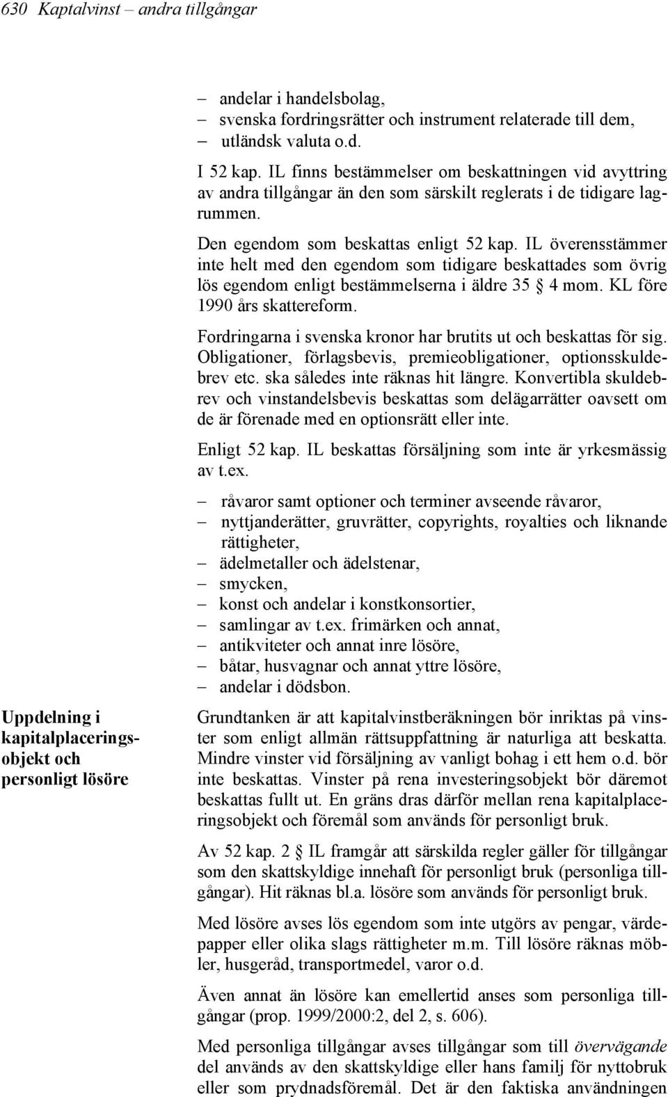 IL överensstämmer inte helt med den egendom som tidigare beskattades som övrig lös egendom enligt bestämmelserna i äldre 35 4 mom. KL före 1990 års skattereform.