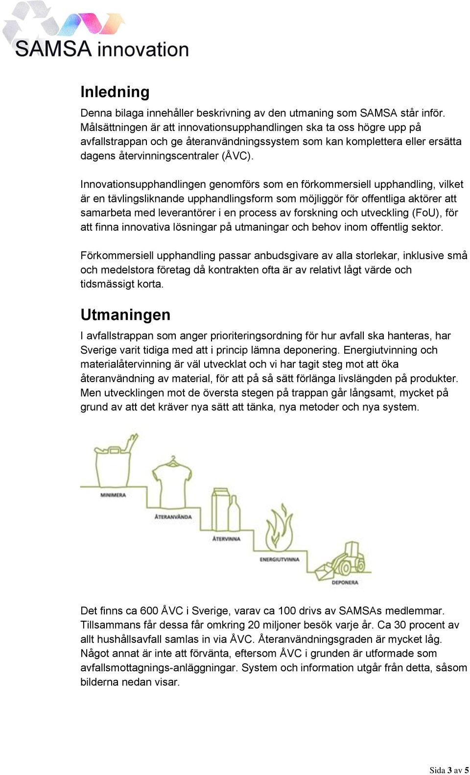 Innovationsupphandlingen genomförs som en förkommersiell upphandling, vilket är en tävlingsliknande upphandlingsform som möjliggör för offentliga aktörer att samarbeta med leverantörer i en process