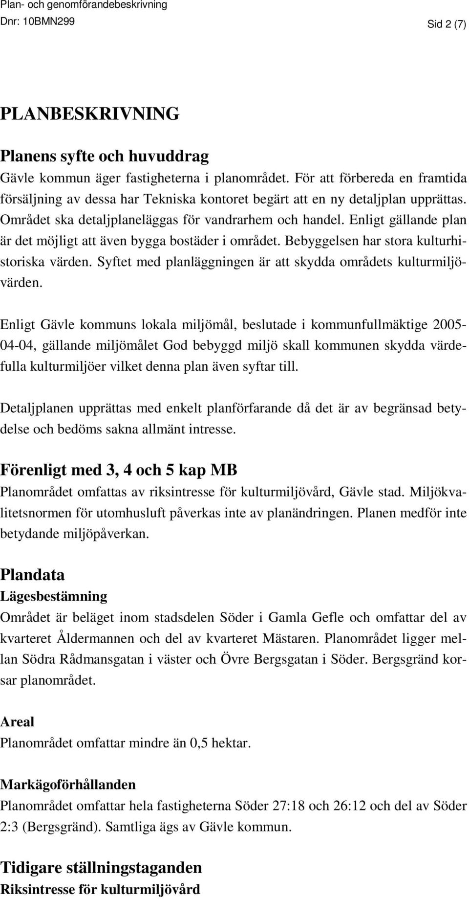 Enligt gällande plan är det möjligt att även bygga bostäder i området. Bebyggelsen har stora kulturhistoriska värden. Syftet med planläggningen är att skydda områdets kulturmiljövärden.