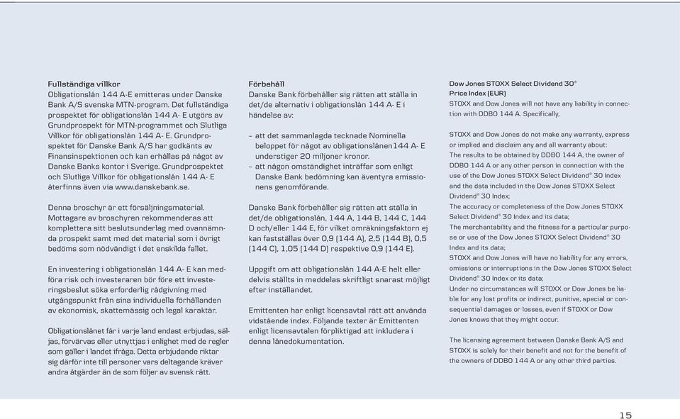 Grundprospektet för Danske Bank A/S har godkänts av Finansinspektionen och kan erhållas på något av Danske Banks kontor i Sverige.