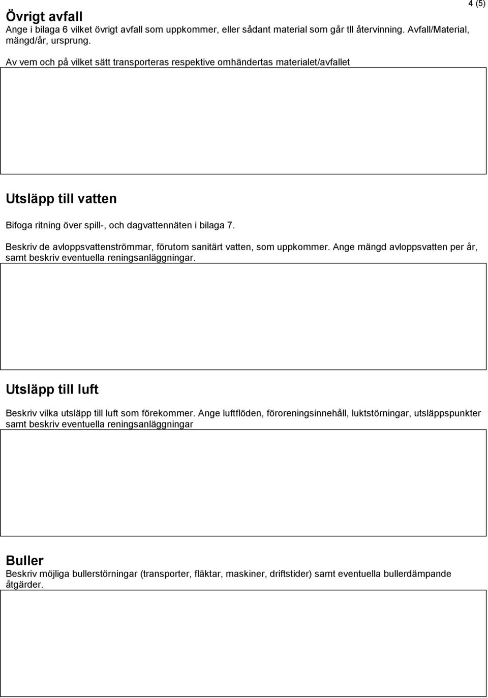 Beskriv de avloppsvattenströmmar, förutom sanitärt vatten, som uppkommer. Ange mängd avloppsvatten per år, samt beskriv eventuella reningsanläggningar.