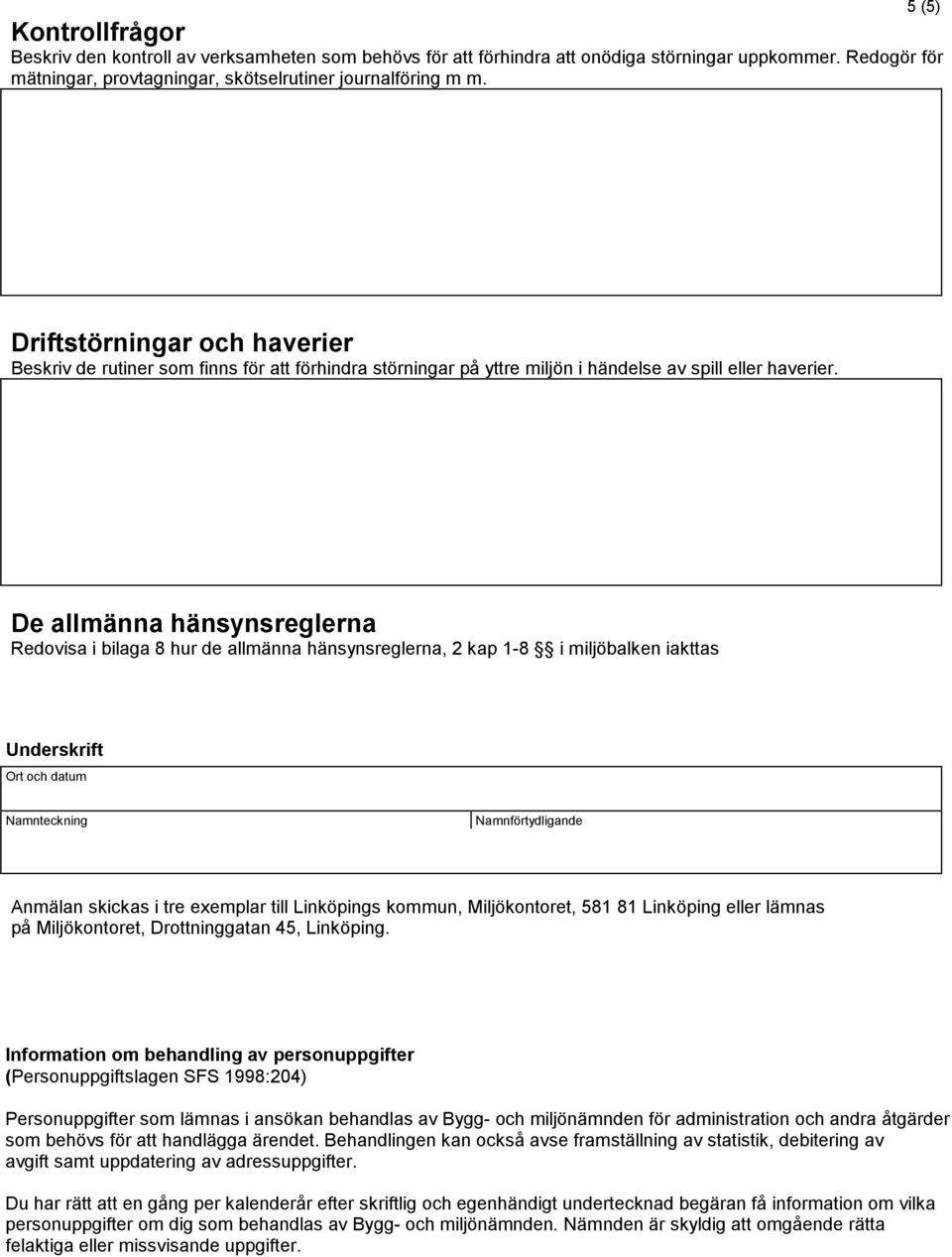 De allmänna hänsynsreglerna Redovisa i bilaga 8 hur de allmänna hänsynsreglerna, 2 kap 1-8 i miljöbalken iakttas Underskrift Ort och datum Namnteckning Namnförtydligande Anmälan skickas i tre