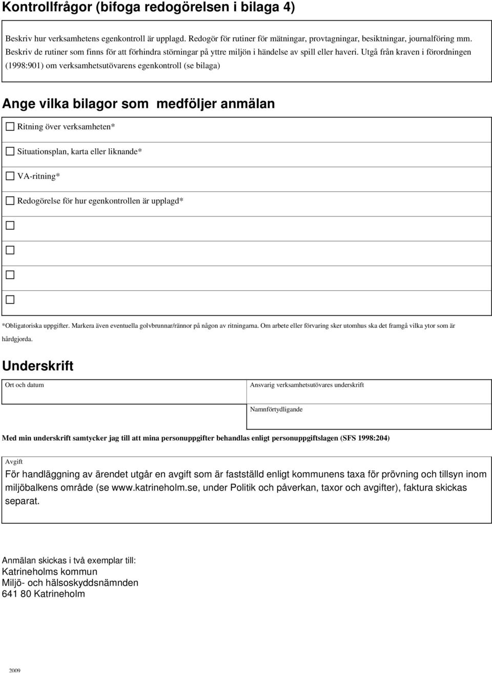 Utgå från kraven i förordningen (1998:901) om verksamhetsutövarens egenkontroll (se bilaga) Ange vilka bilagor som medföljer anmälan Ritning över verksamheten* Situationsplan, karta eller liknande*