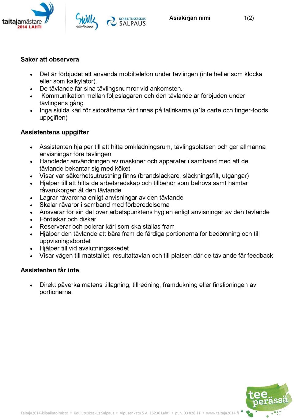 Inga skilda kärl för sidrätterna får finnas på tallrikarna (a`la carte ch finger-fds uppgiften) Assistentens uppgifter Assistenten hjälper till att hitta mklädningsrum, tävlingsplatsen ch ger