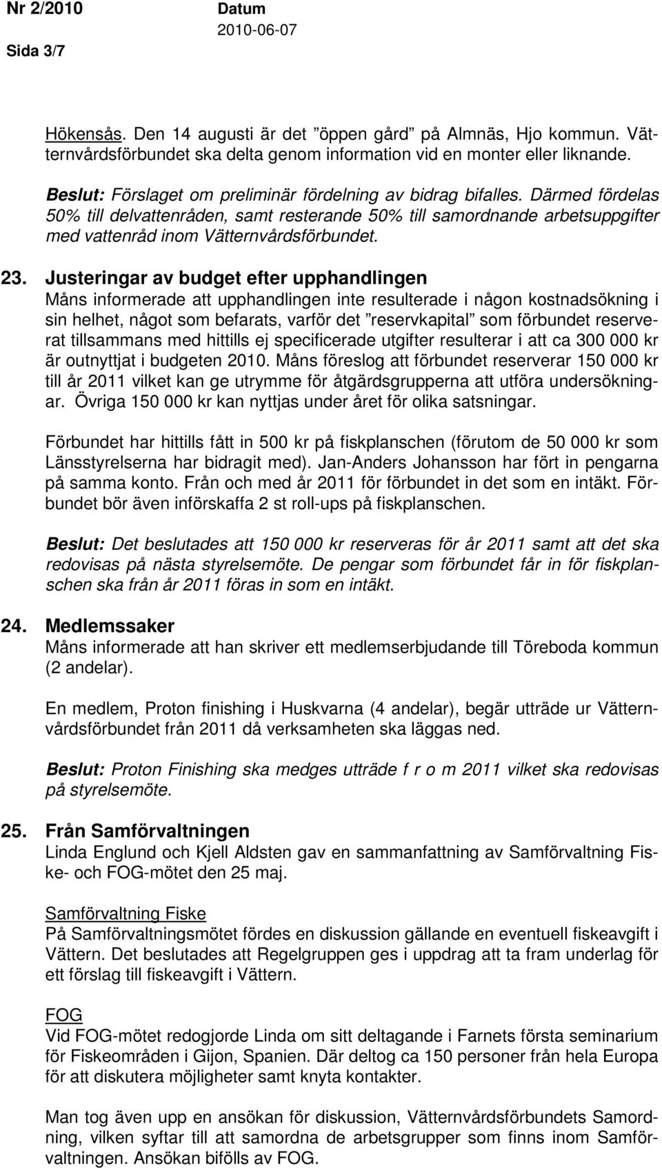 23. Justeringar av budget efter upphandlingen Måns informerade att upphandlingen inte resulterade i någon kostnadsökning i sin helhet, något som befarats, varför det reservkapital som förbundet