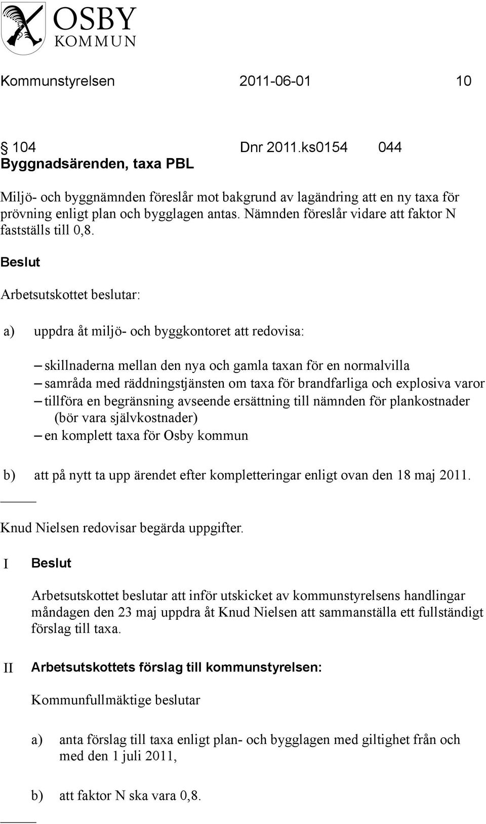 Arbetsutskottet beslutar: a) uppdra åt miljö- och byggkontoret att redovisa: skillnaderna mellan den nya och gamla taxan för en normalvilla samråda med räddningstjänsten om taxa för brandfarliga och