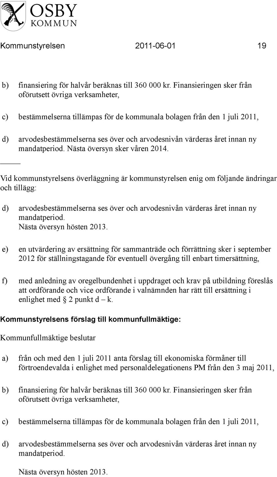 innan ny mandatperiod. Nästa översyn sker våren 2014.
