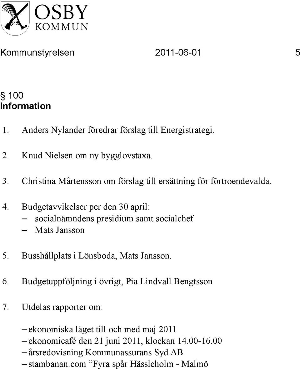 Budgetavvikelser per den 30 april: socialnämndens presidium samt socialchef Mats Jansson 5. Busshållplats i Lönsboda, Mats Jansson. 6.