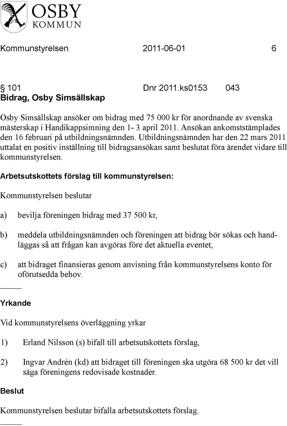 Ansökan ankomststämplades den 16 februari på utbildningsnämnden.