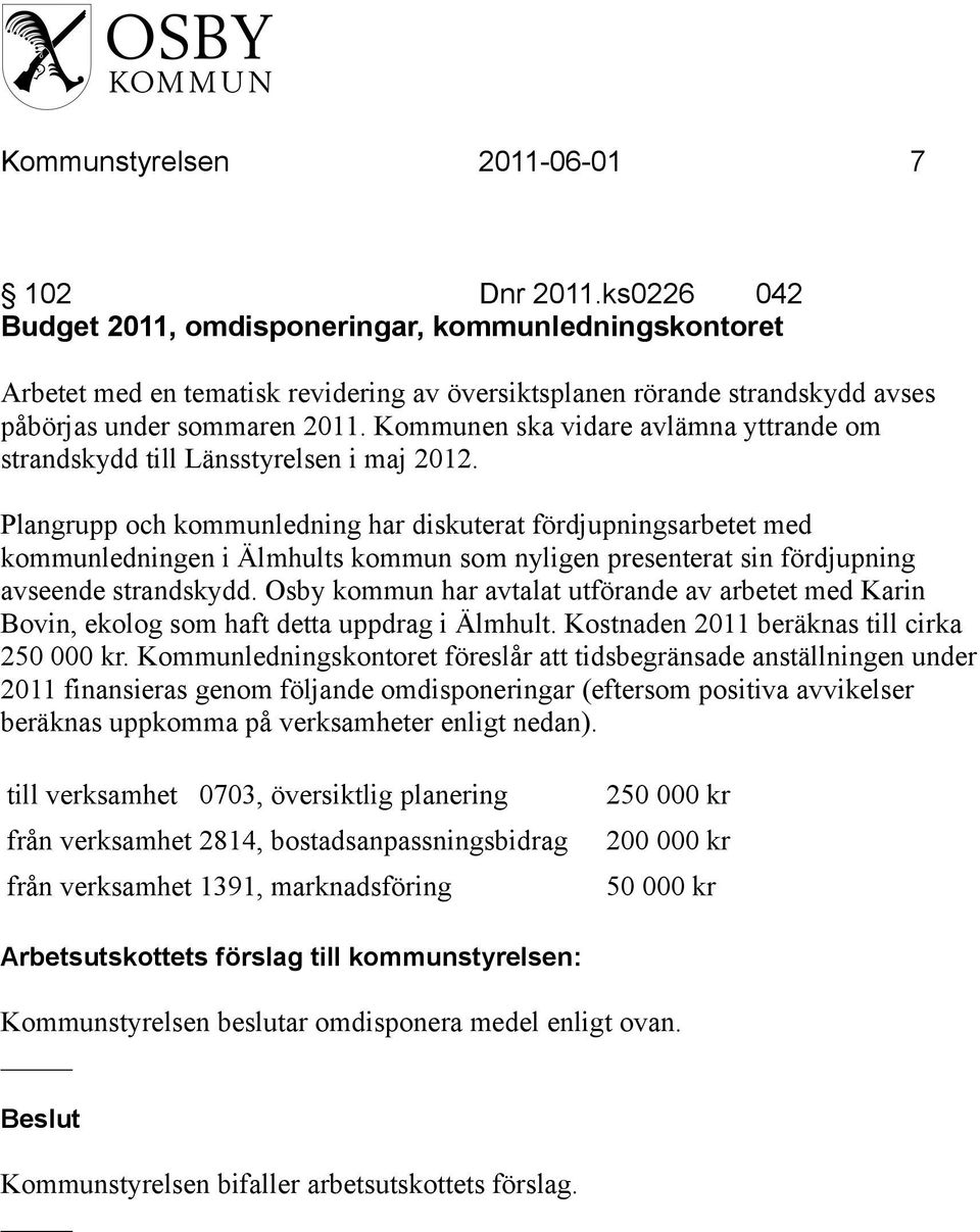 Kommunen ska vidare avlämna yttrande om strandskydd till Länsstyrelsen i maj 2012.