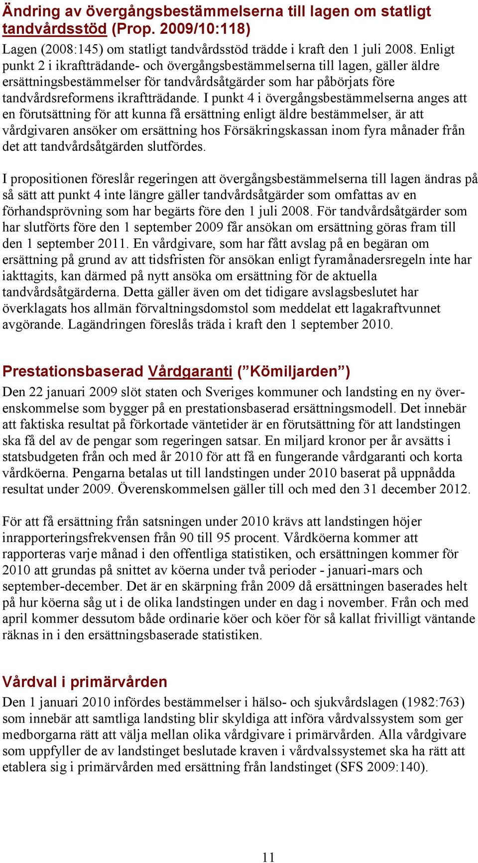 I punkt 4 i övergångsbestämmelserna anges att en förutsättning för att kunna få ersättning enligt äldre bestämmelser, är att vårdgivaren ansöker om ersättning hos Försäkringskassan inom fyra månader