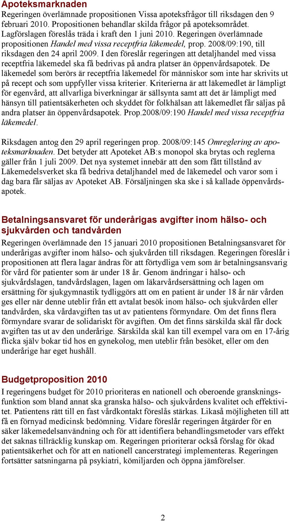 I den föreslår regeringen att detaljhandel med vissa receptfria läkemedel ska få bedrivas på andra platser än öppenvårdsapotek.