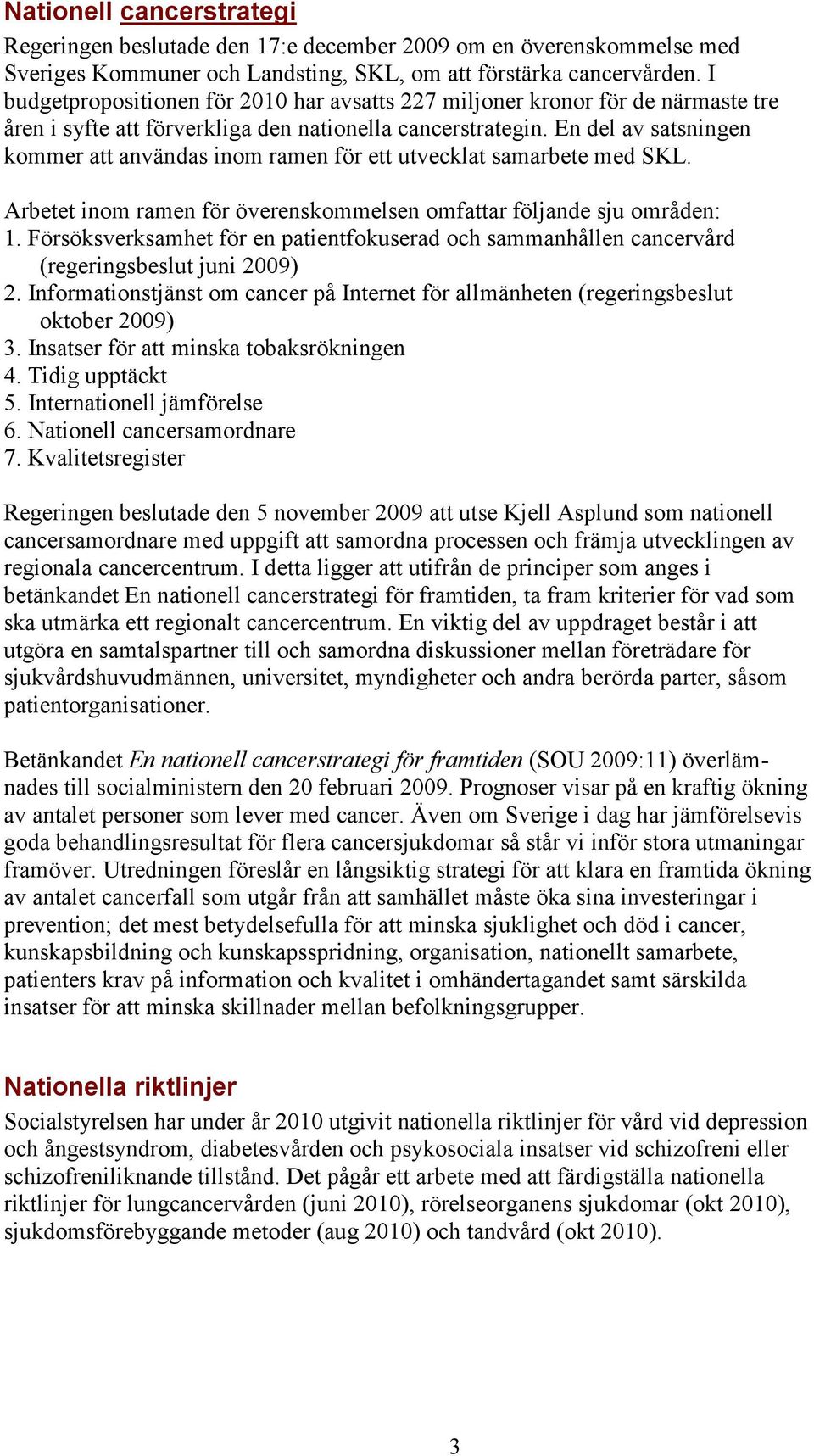 En del av satsningen kommer att användas inom ramen för ett utvecklat samarbete med SKL. Arbetet inom ramen för överenskommelsen omfattar följande sju områden: 1.