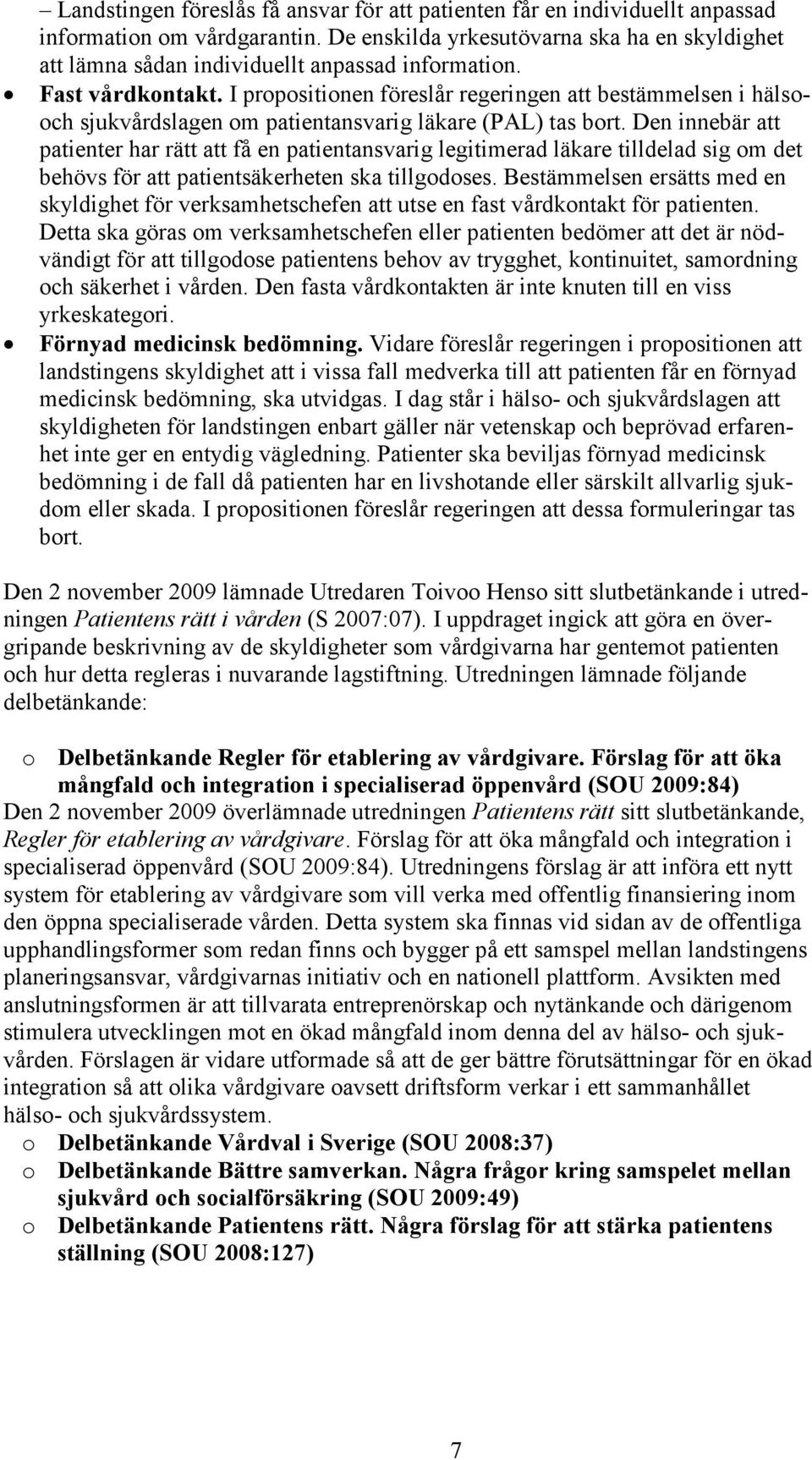 I propositionen föreslår regeringen att bestämmelsen i hälsooch sjukvårdslagen om patientansvarig läkare (PAL) tas bort.