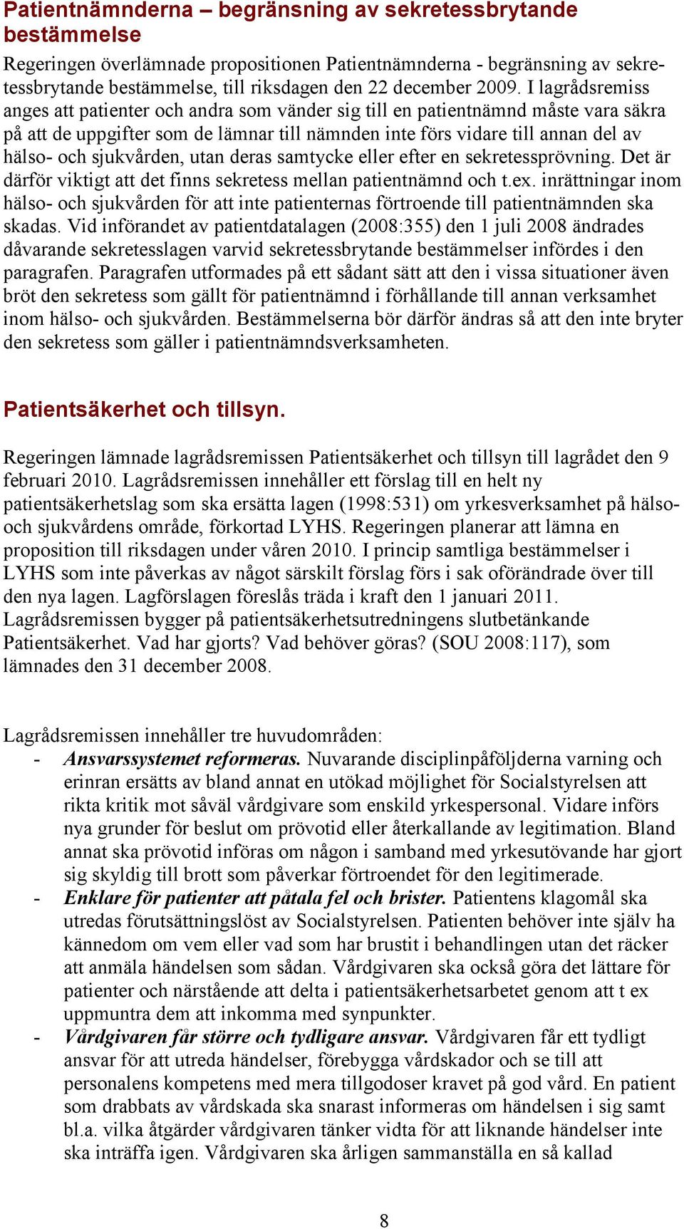 sjukvården, utan deras samtycke eller efter en sekretessprövning. Det är därför viktigt att det finns sekretess mellan patientnämnd och t.ex.