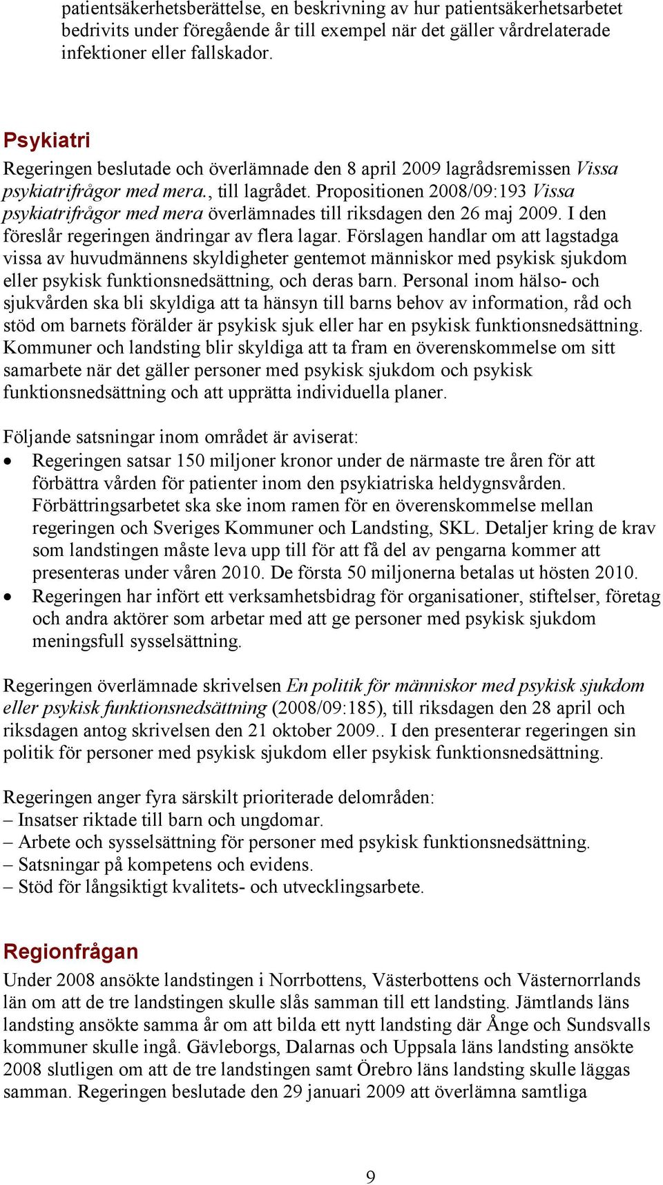 Propositionen 2008/09:193 Vissa psykiatrifrågor med mera överlämnades till riksdagen den 26 maj 2009. I den föreslår regeringen ändringar av flera lagar.