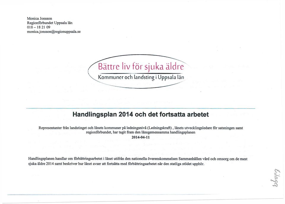 på ledningsnivå (Ledningskraft), länets utvecklingsledare för satsningen samt regionforbundet, har tagit fram den länsgemensamma handlingsplanen 214-4-11