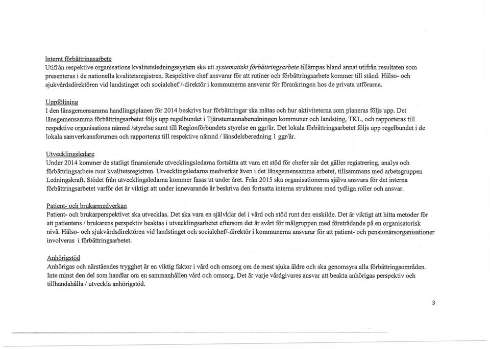 Hälso- och sjukvårdsdirektören vid landstinget och socialchef /-direktör i kommunerna ansvarar för förankringen hos de privata utförarna.