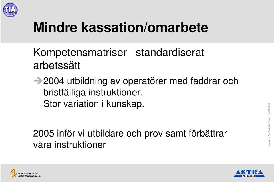 bristfälliga instruktioner. Stor variation i kunskap.